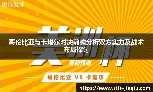 哥伦比亚与卡塔尔对决前瞻分析双方实力及战术布局探讨
