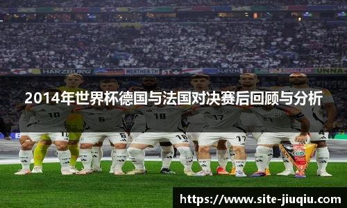 2014年世界杯德国与法国对决赛后回顾与分析