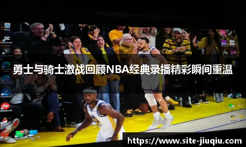 勇士与骑士激战回顾NBA经典录播精彩瞬间重温